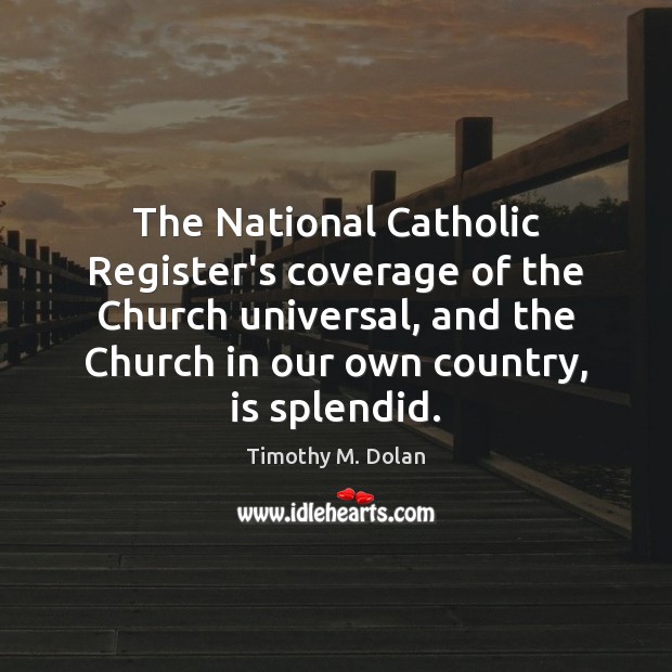 The National Catholic Register’s coverage of the Church universal, and the Church Timothy M. Dolan Picture Quote