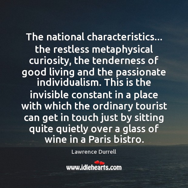The national characteristics… the restless metaphysical curiosity, the tenderness of good living Lawrence Durrell Picture Quote