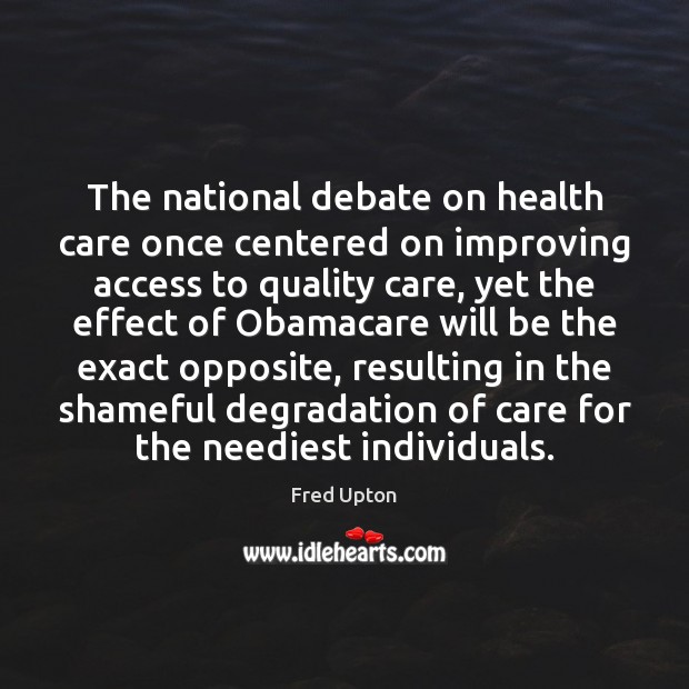 The national debate on health care once centered on improving access to Fred Upton Picture Quote