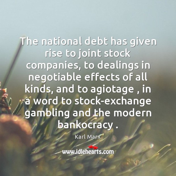 The national debt has given rise to joint stock companies, to dealings Karl Marx Picture Quote