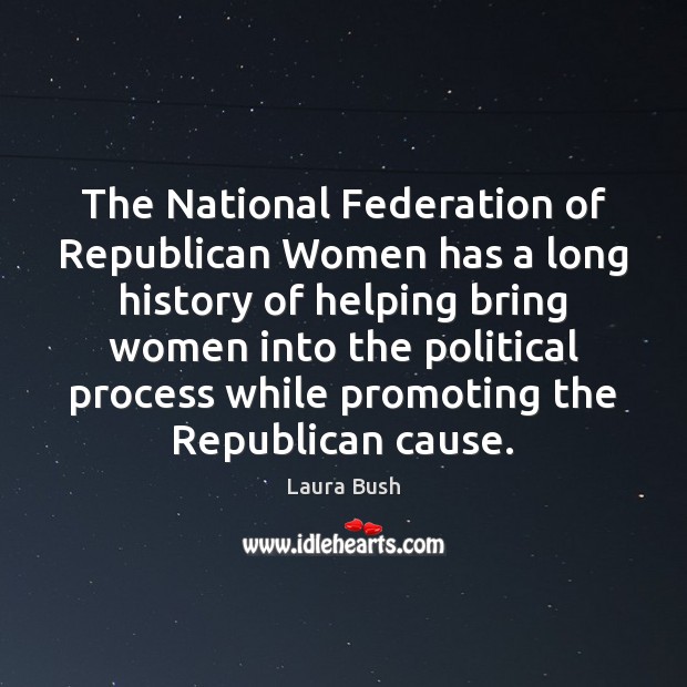 The National Federation of Republican Women has a long history of helping Laura Bush Picture Quote