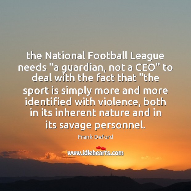 The National Football League needs “a guardian, not a CEO” to deal Frank Deford Picture Quote