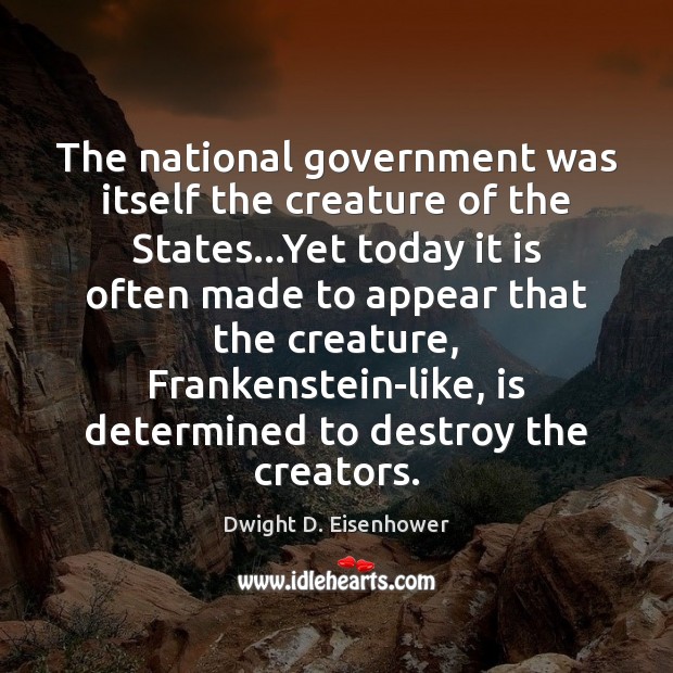 The national government was itself the creature of the States…Yet today Image