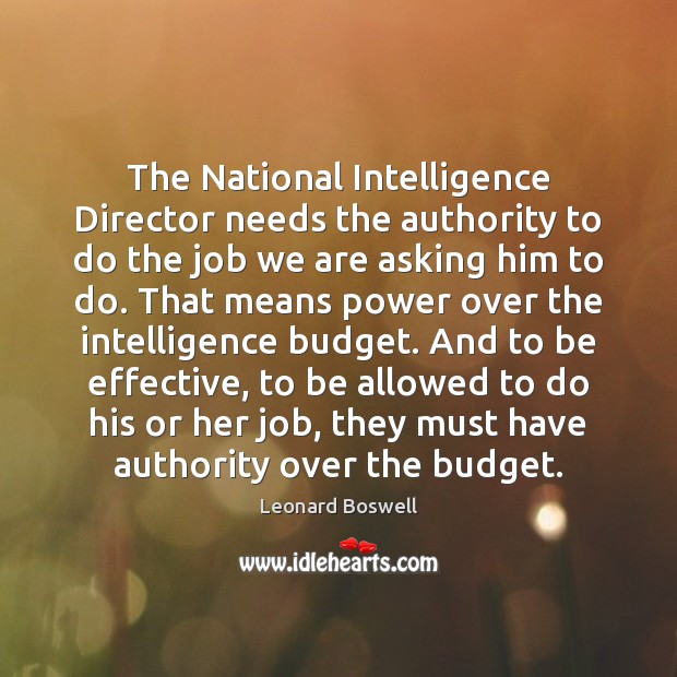 The National Intelligence Director needs the authority to do the job we Leonard Boswell Picture Quote