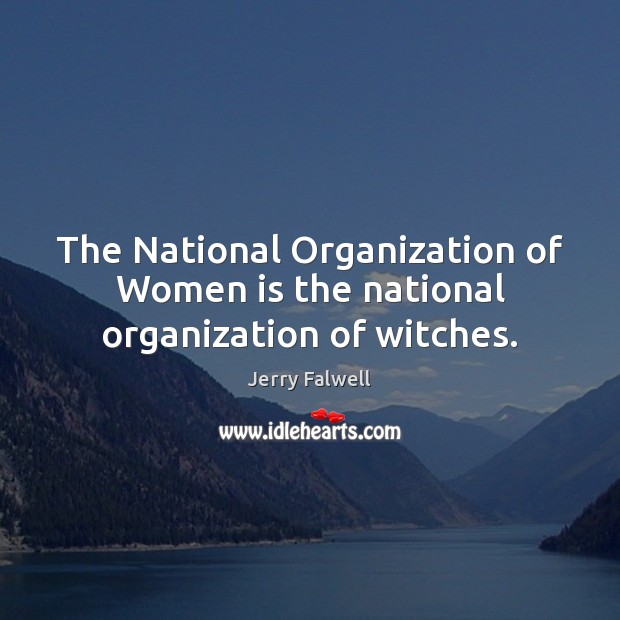 The National Organization of Women is the national organization of witches. Jerry Falwell Picture Quote
