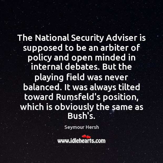 The National Security Adviser is supposed to be an arbiter of policy Seymour Hersh Picture Quote