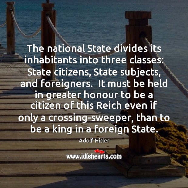 The national State divides its inhabitants into three classes: State citizens, State Adolf Hitler Picture Quote