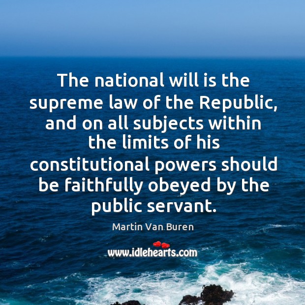 The national will is the supreme law of the republic, and on all subjects within the limits Martin Van Buren Picture Quote