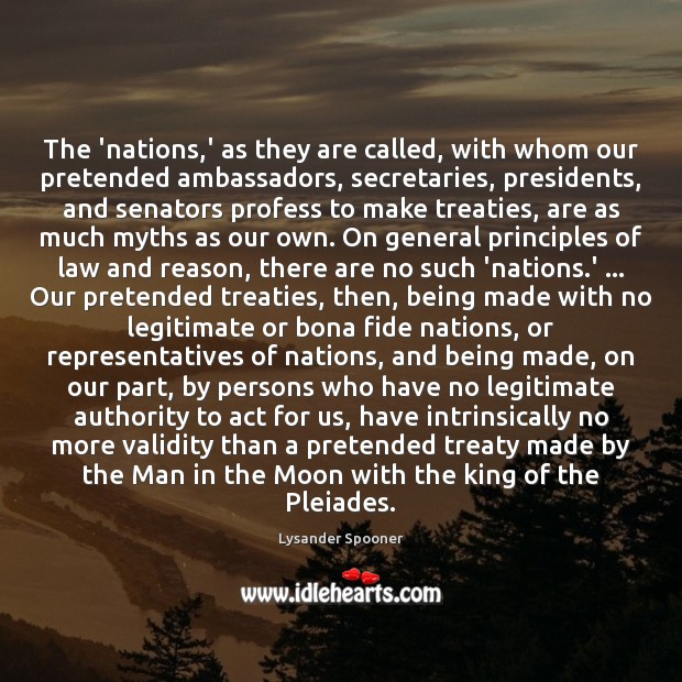 The ‘nations,’ as they are called, with whom our pretended ambassadors, Lysander Spooner Picture Quote