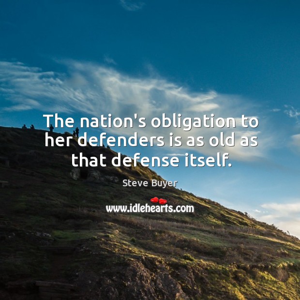The nation’s obligation to her defenders is as old as that defense itself. Steve Buyer Picture Quote