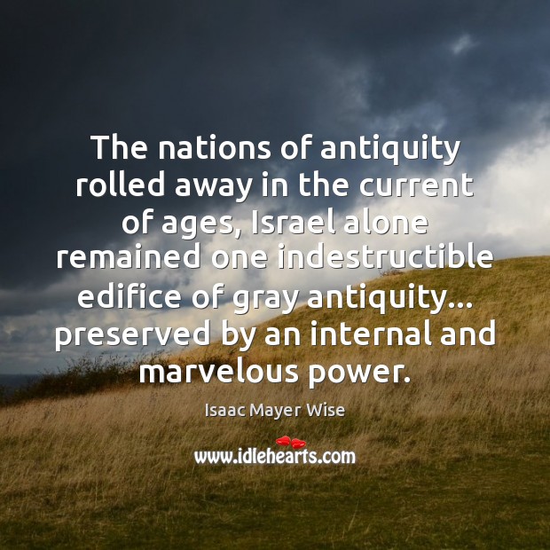 The nations of antiquity rolled away in the current of ages, Israel Isaac Mayer Wise Picture Quote