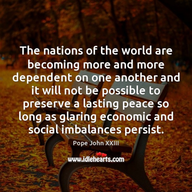 The nations of the world are becoming more and more dependent on Pope John XXIII Picture Quote