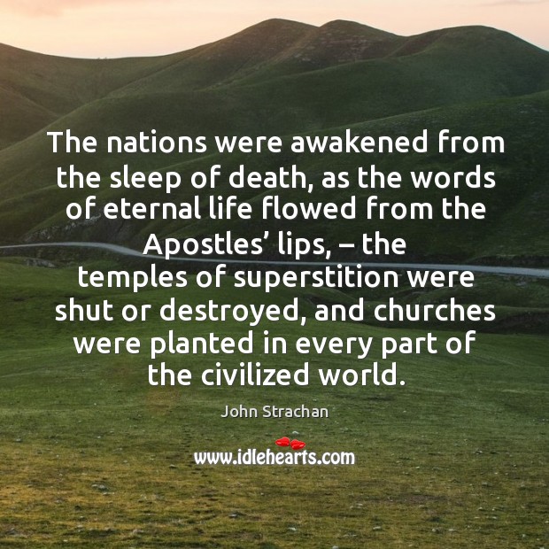 The nations were awakened from the sleep of death, as the words of eternal life John Strachan Picture Quote