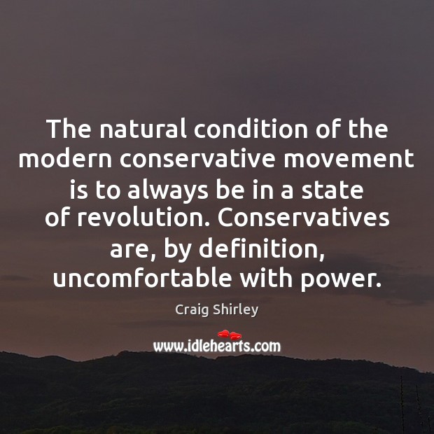 The natural condition of the modern conservative movement is to always be Craig Shirley Picture Quote