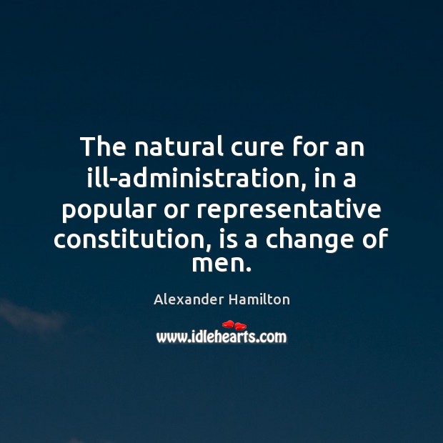 The natural cure for an ill-administration, in a popular or representative constitution, Image