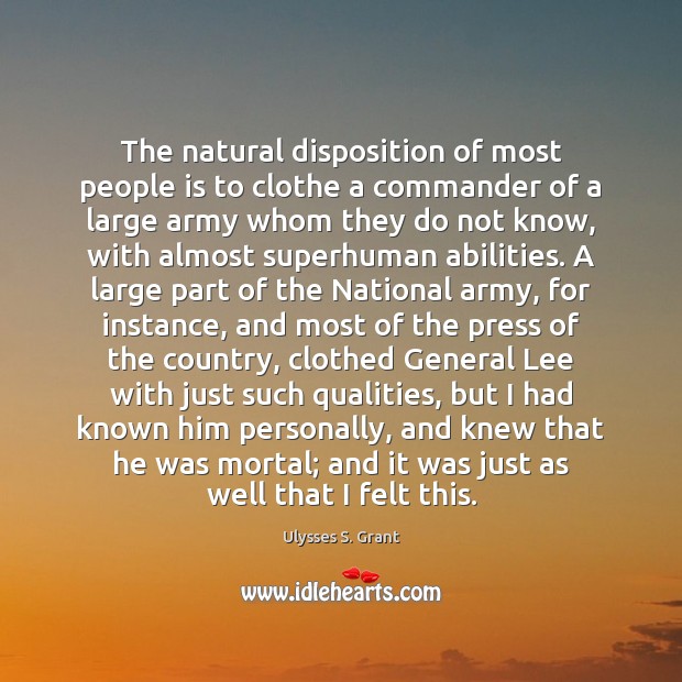 The natural disposition of most people is to clothe a commander of Ulysses S. Grant Picture Quote