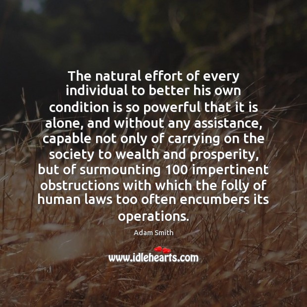 The natural effort of every individual to better his own condition is Adam Smith Picture Quote