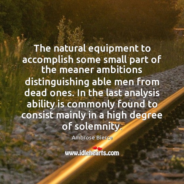 The natural equipment to accomplish some small part of the meaner ambitions Ambrose Bierce Picture Quote
