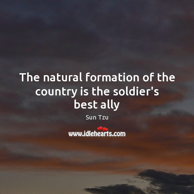 The natural formation of the country is the soldier’s best ally Sun Tzu Picture Quote