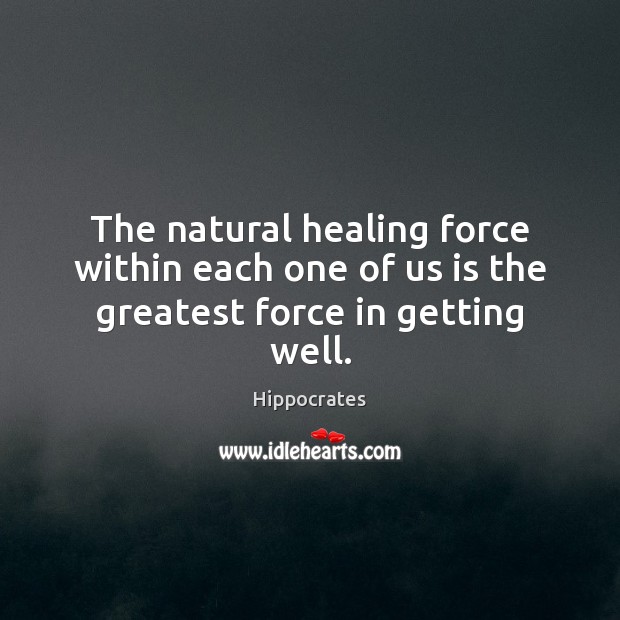 The natural healing force within each one of us is the greatest force in getting well. Hippocrates Picture Quote