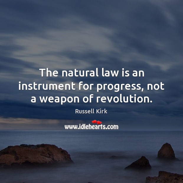 The natural law is an instrument for progress, not a weapon of revolution. Russell Kirk Picture Quote