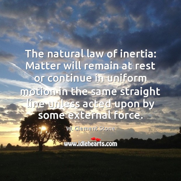 The natural law of inertia: Matter will remain at rest or continue Image