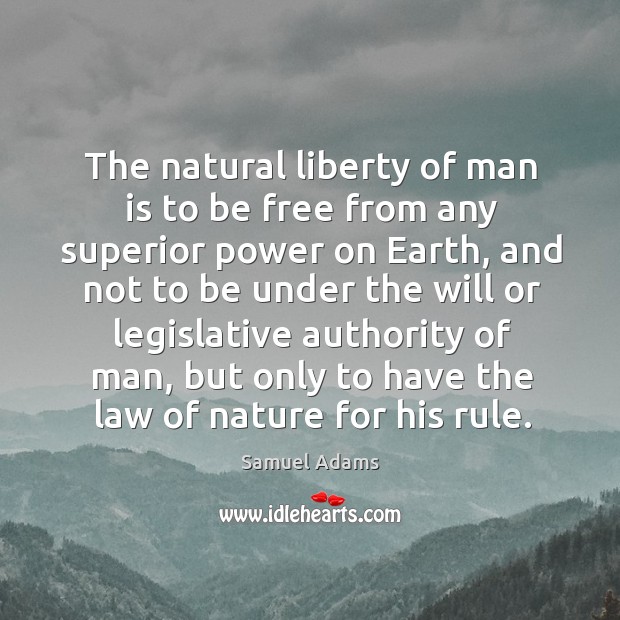 The natural liberty of man is to be free from any superior power on earth Earth Quotes Image