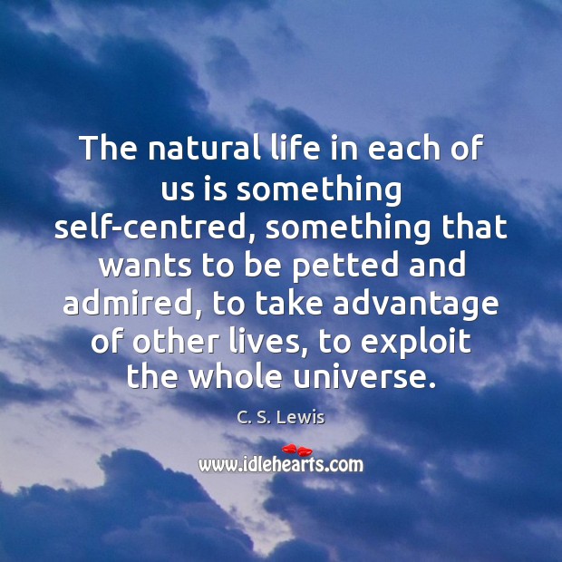 The natural life in each of us is something self-centred, something that C. S. Lewis Picture Quote