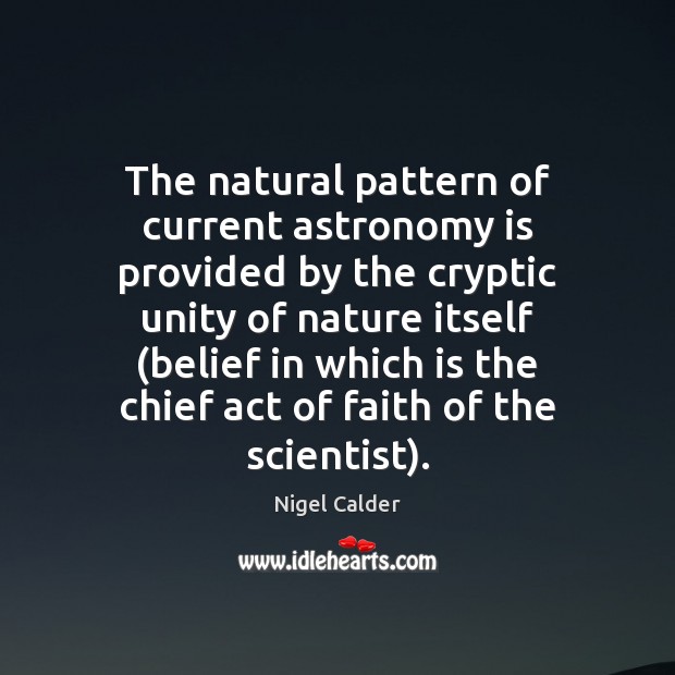The natural pattern of current astronomy is provided by the cryptic unity Nigel Calder Picture Quote