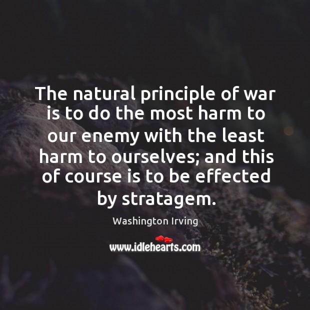 The natural principle of war is to do the most harm to our enemy with the least harm to War Quotes Image