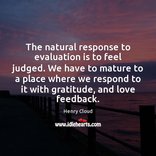 The natural response to evaluation is to feel judged. We have to Henry Cloud Picture Quote
