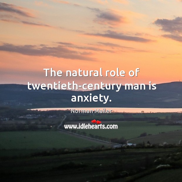 The natural role of twentieth-century man is anxiety. Norman Mailer Picture Quote