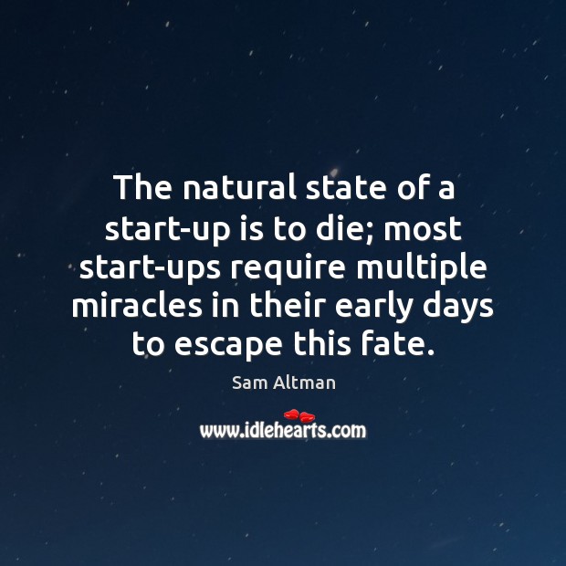 The natural state of a start-up is to die; most start-ups require Sam Altman Picture Quote