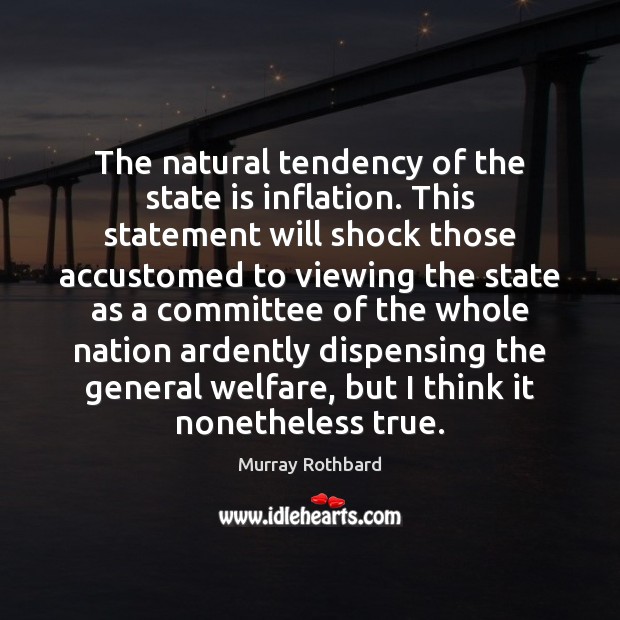 The natural tendency of the state is inflation. This statement will shock Image
