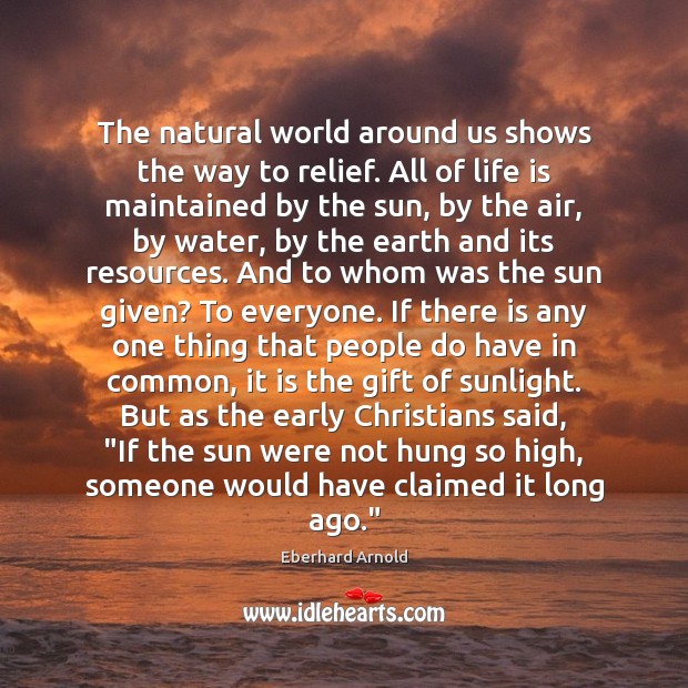 The natural world around us shows the way to relief. All of Eberhard Arnold Picture Quote