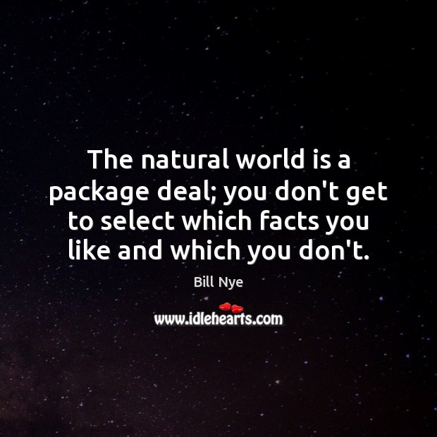 The natural world is a package deal; you don’t get to select Bill Nye Picture Quote
