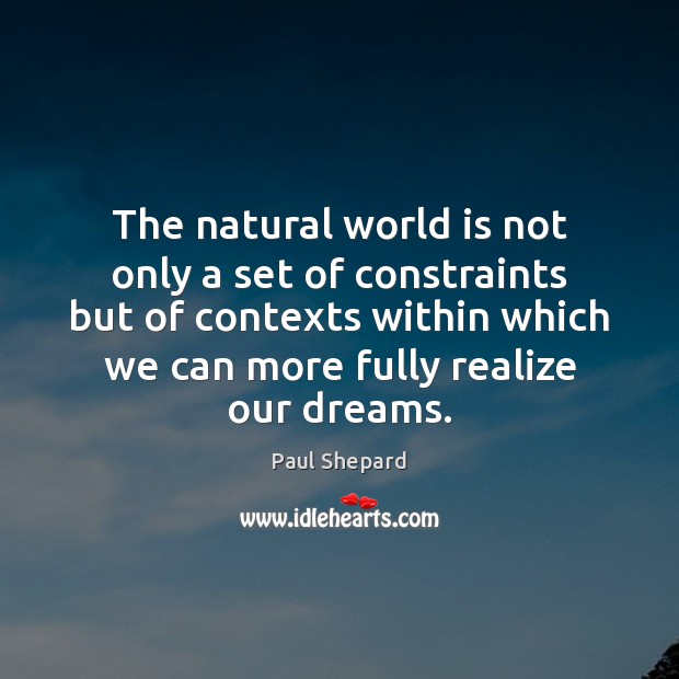 The natural world is not only a set of constraints but of Paul Shepard Picture Quote