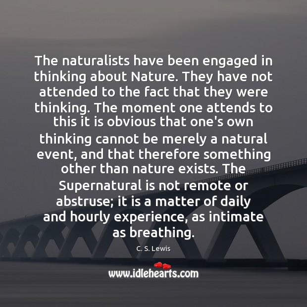 The naturalists have been engaged in thinking about Nature. They have not C. S. Lewis Picture Quote