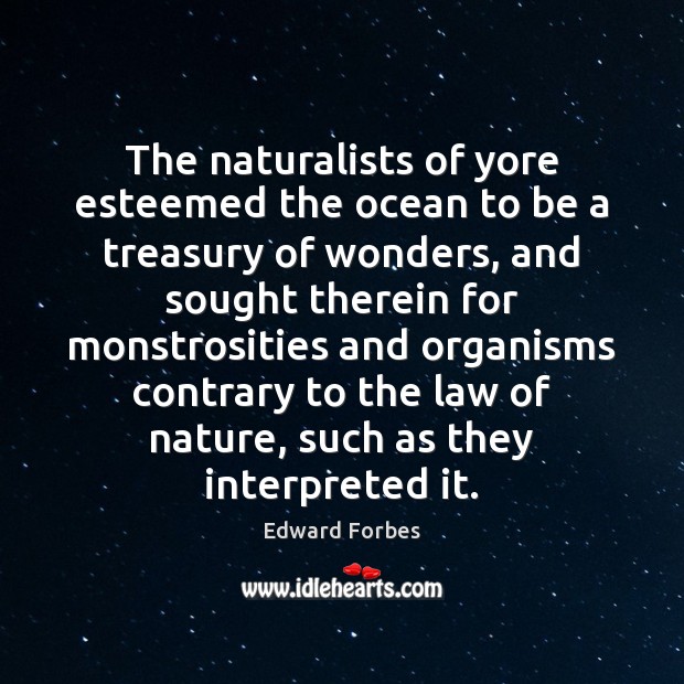 The naturalists of yore esteemed the ocean to be a treasury of Edward Forbes Picture Quote