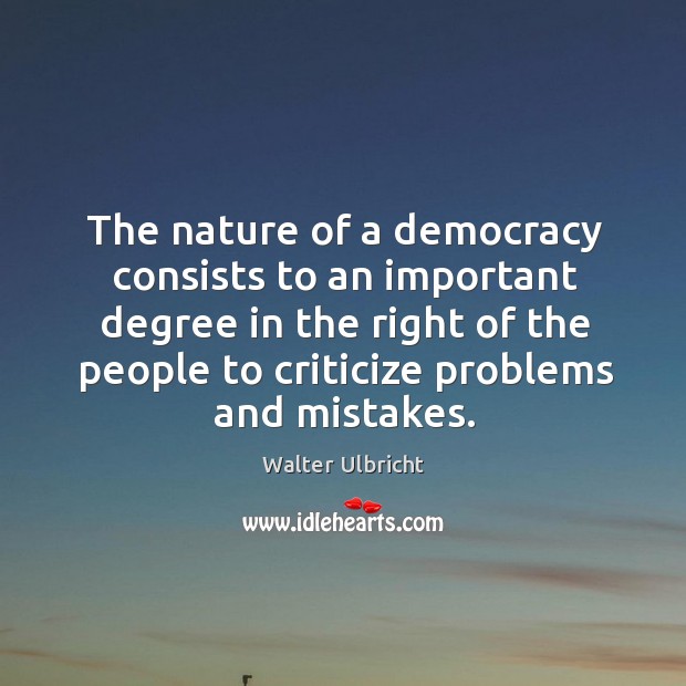 The nature of a democracy consists to an important degree in the right of the Walter Ulbricht Picture Quote