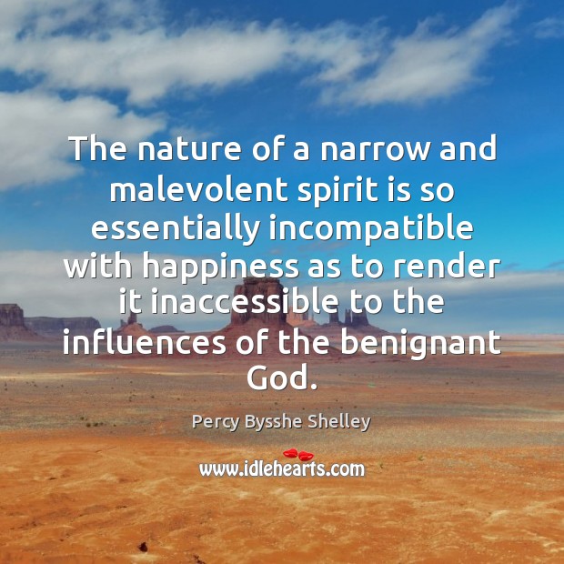 The nature of a narrow and malevolent spirit is so essentially incompatible Percy Bysshe Shelley Picture Quote