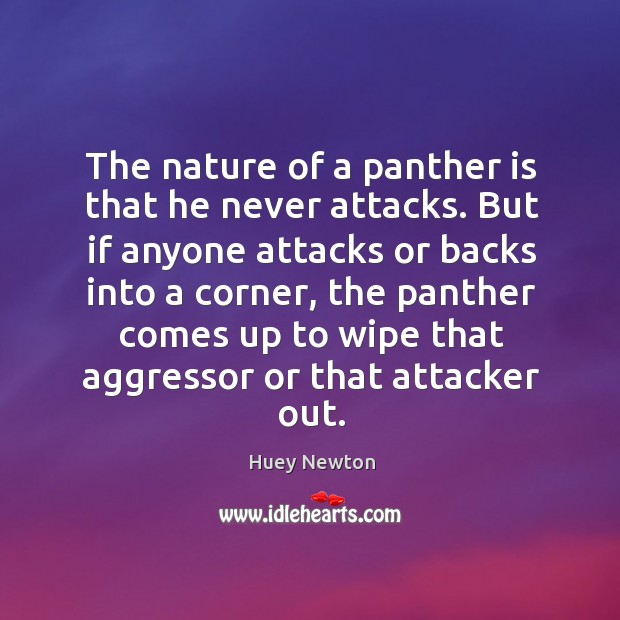 The nature of a panther is that he never attacks. But if Huey Newton Picture Quote