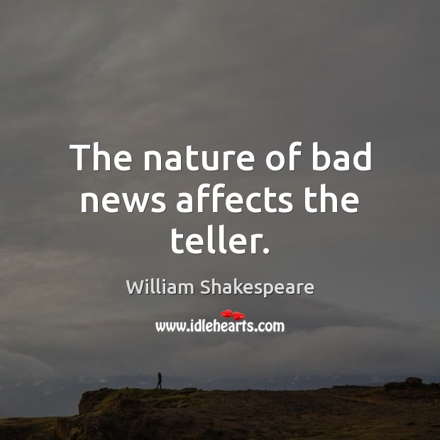 The nature of bad news affects the teller. William Shakespeare Picture Quote
