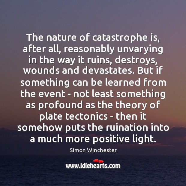 The nature of catastrophe is, after all, reasonably unvarying in the way Image