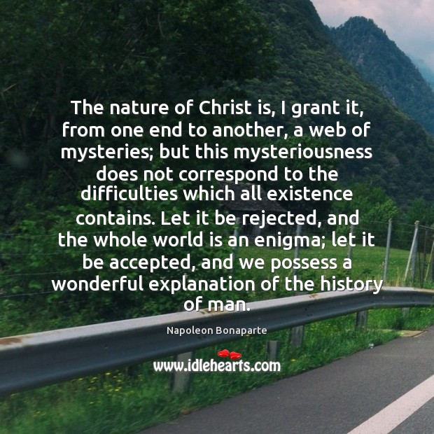 The nature of Christ is, I grant it, from one end to Napoleon Bonaparte Picture Quote