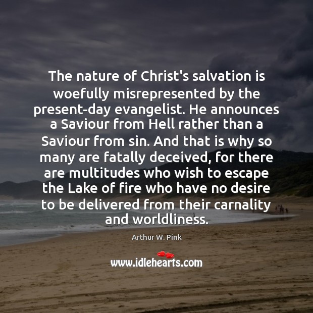 The nature of Christ’s salvation is woefully misrepresented by the present-day evangelist. Arthur W. Pink Picture Quote