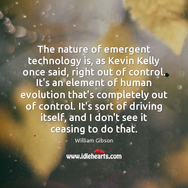 The nature of emergent technology is, as Kevin Kelly once said, right Technology Quotes Image