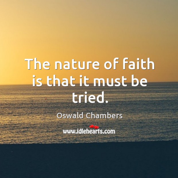 The nature of faith is that it must be tried. Oswald Chambers Picture Quote
