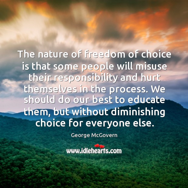 The nature of freedom of choice is that some people will misuse George McGovern Picture Quote