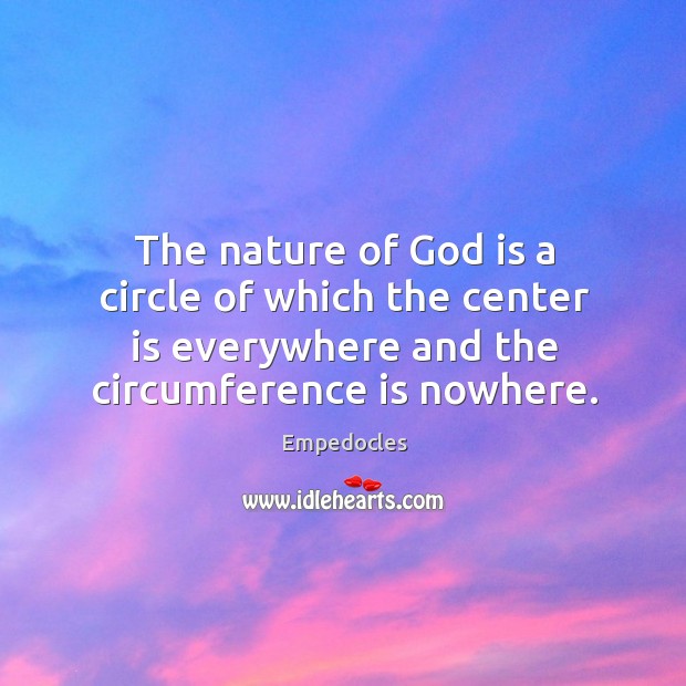 The nature of God is a circle of which the center is everywhere and the circumference is nowhere. Image